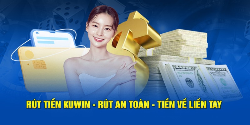 Hướng dẫn rút tiền Kuwin dựa vào 2 hình thức cơ bản